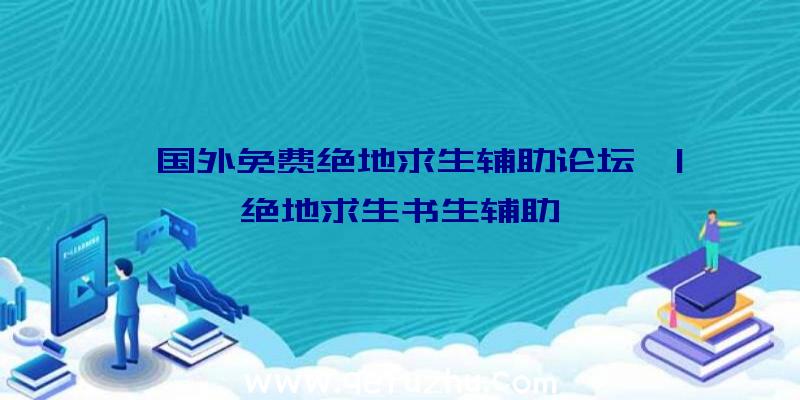 「国外免费绝地求生辅助论坛」|绝地求生书生辅助
